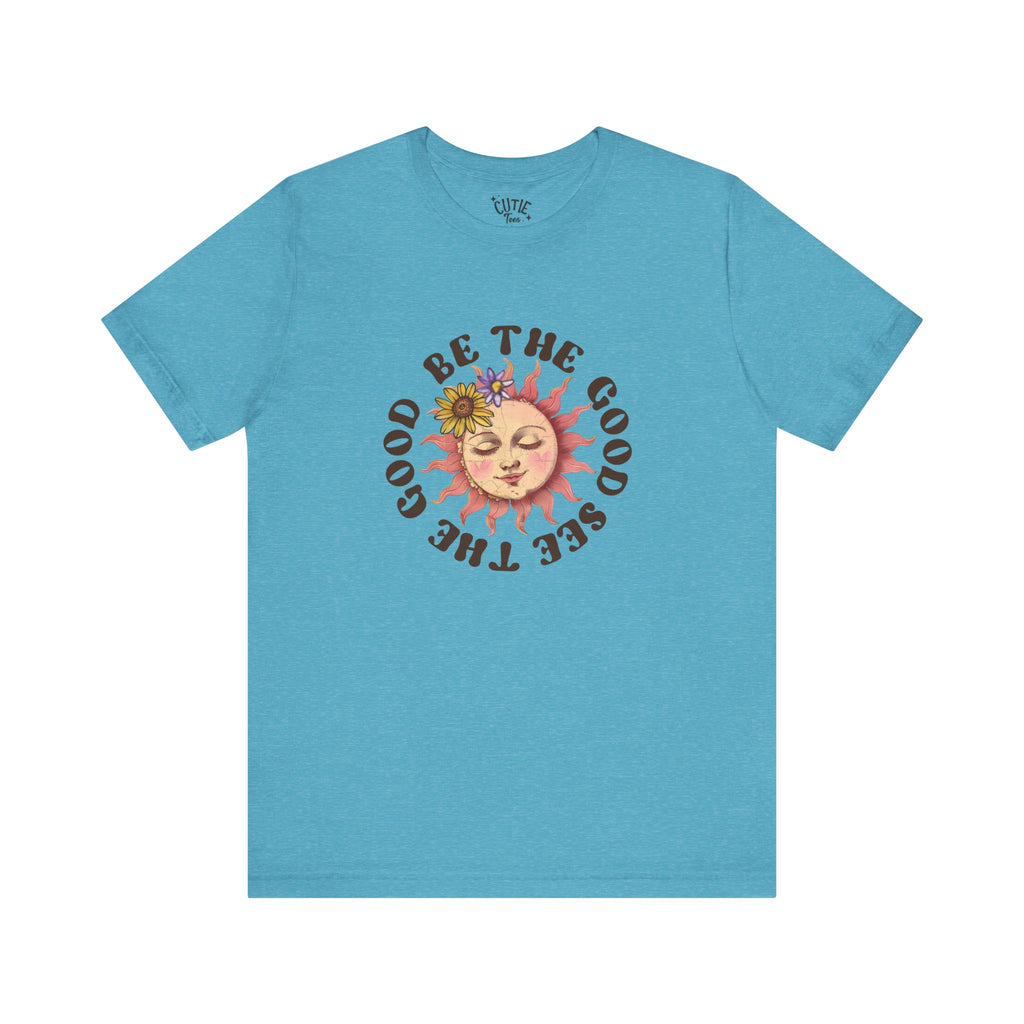 Sunshine Inspirational Tee, Be the Good, See the Good, Positive Vibes Shirt, Gift for Friends, Summer Casual Wear, Self-Love Apparel, Everyday Comfort