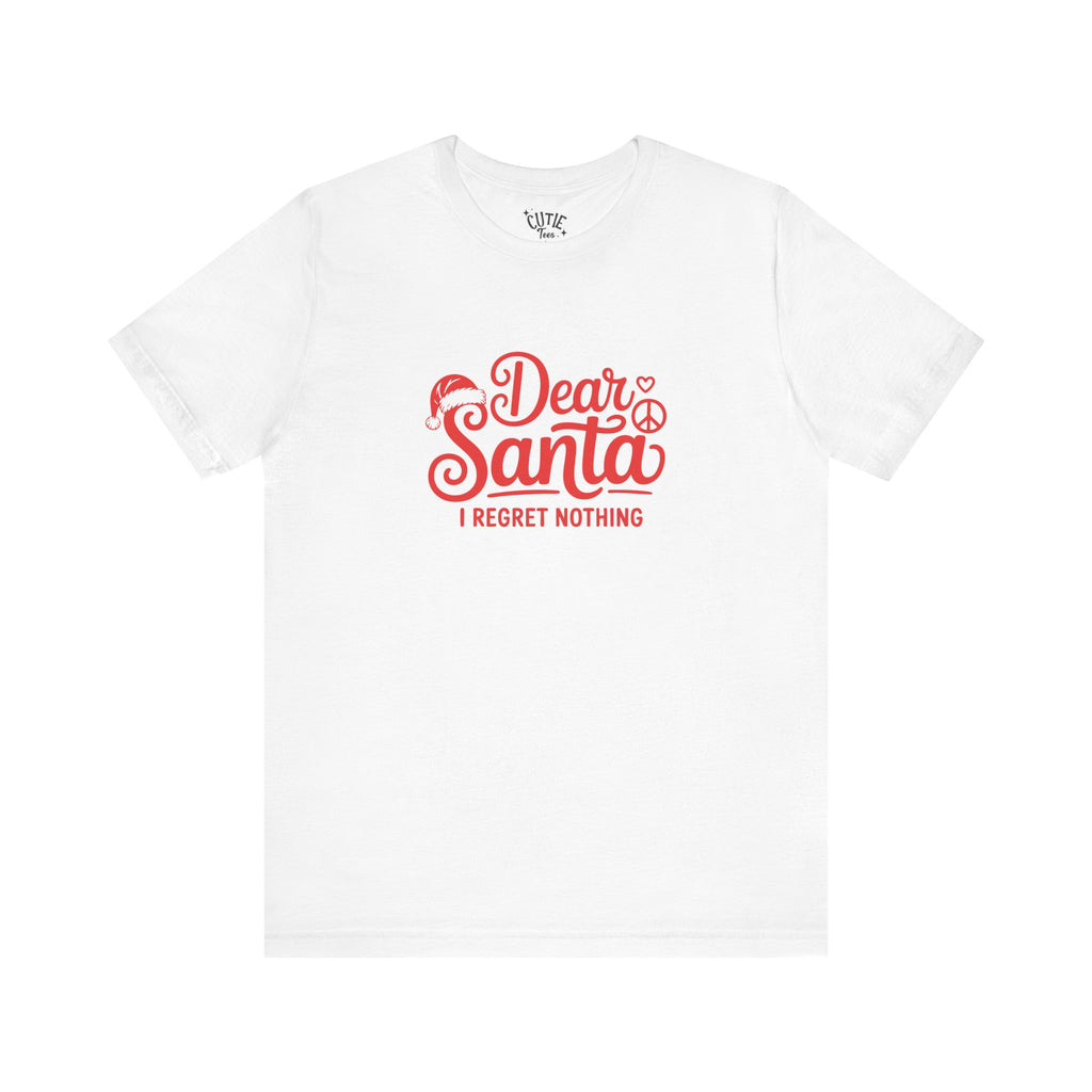 Dear Santa I Regret Nothing Unisex Tee, Christmas Shirt, Holiday Gift, Funny T-Shirt, Santa Joke Gift, Unisex Christmas Apparel