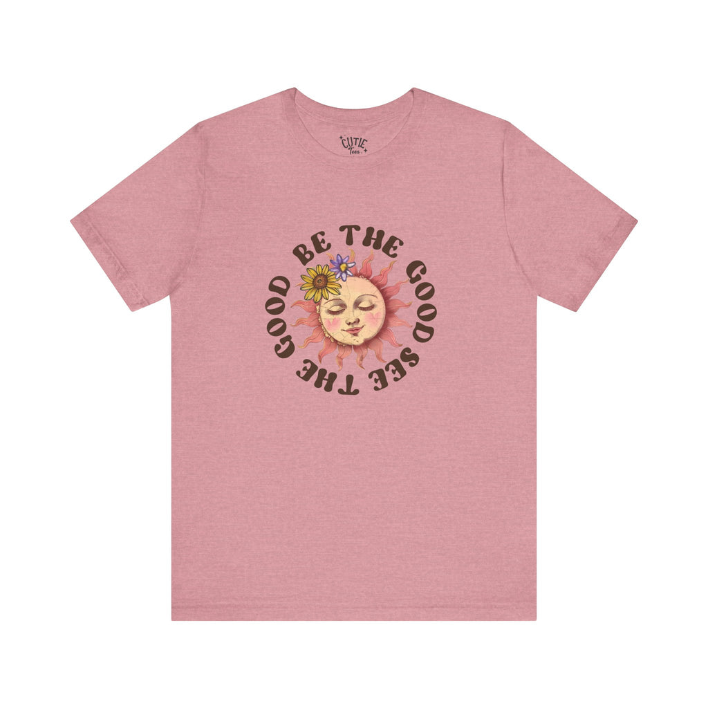Sunshine Inspirational Tee, Be the Good, See the Good, Positive Vibes Shirt, Gift for Friends, Summer Casual Wear, Self-Love Apparel, Everyday Comfort