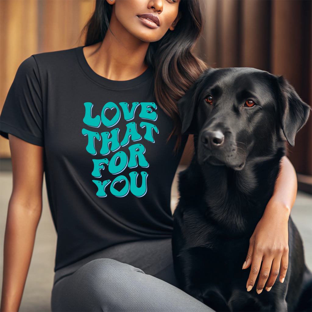 Love That for You Women's Cotton Tee - Uplifting Phrase Shirt, Casual Everyday Wear, Birthday Gift, Summer Essential, Unique Graphic Tee
