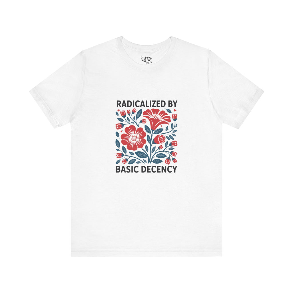 Radicalized by Basic Decency Floral Tee