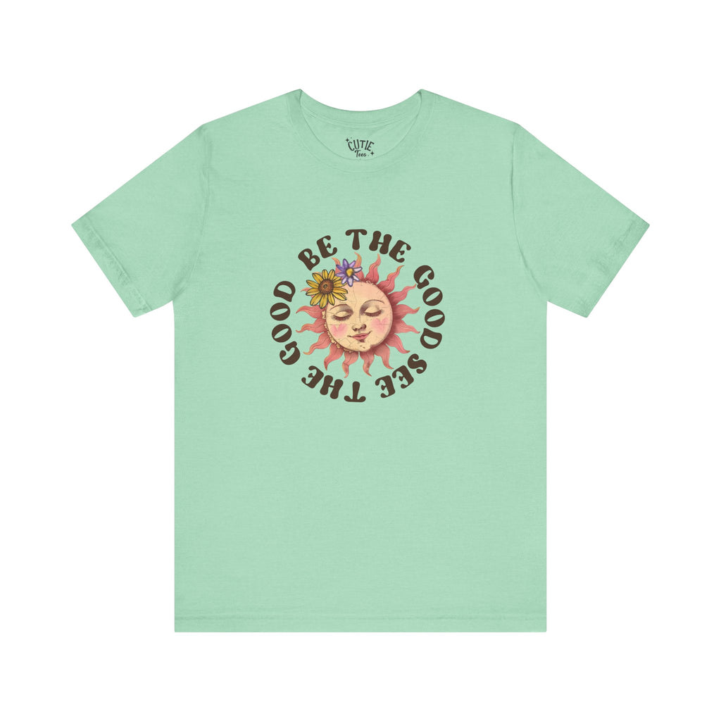 Sunshine Inspirational Tee, Be the Good, See the Good, Positive Vibes Shirt, Gift for Friends, Summer Casual Wear, Self-Love Apparel, Everyday Comfort